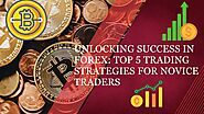 Unlocking Success in Forex: Top 5 Trading Strategies for Novice Traders