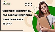 What is the situation for foreign students to get OPT jobs in USA?