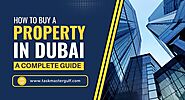 How to Buy a Property in Dubai – Complete Guide | Taskmaster