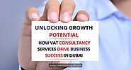 Unlocking Growth Potential: How VAT Consultancy Services Drive Business Success in Dubai