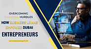 Overcoming Financial Hurdles: How Business Loans Empower Dubai Entrepreneurs