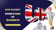 Bank Account Opening in Dubai for A UK Nationality | UAE