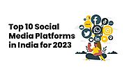Top 10 Social Media Platforms in India for 2023