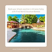 Book your dream vacation in Arizona today with Find World Vacation Rentals