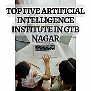 Top five artificial intelligence institutes in GTB Nagar by Sauravi Subba