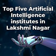 Top five artificial intelligence institutes in Lakshmi Nagar