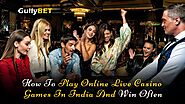 How To Play Online Live Casino Games In India And Win Often