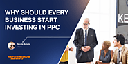 Why Should Every Business Start Investing in PPC