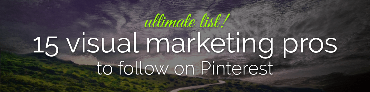 Headline for 15 Visual Marketing Pros to Pimp Your Pinterest Feed!
