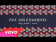 The Decemberists - "Why Would I Now?"