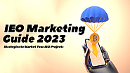 IEO Marketing Guide 2023 - Strategies to Market Your IEO Projects