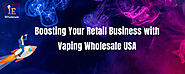 Strategic Stocking: Boosting Your Retail Business with Vaping Wholesale USA