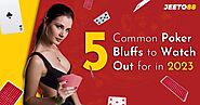5 Common Poker Bluffs to Watch Out for in 2023 - Jeeto8