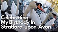 Celebrating My Birthday In Stratford-upon-Avon
