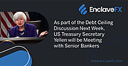 As part of the Debt Ceiling Discussion Next Week, US Treasury Secretary Yellen will be Meeting with Senior Bankers