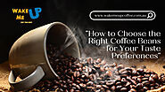 How to Choose the Right Coffee Beans for Your Taste Preferences | Wake Me Up Coffee