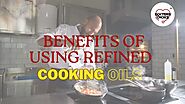 Benefits of Using Refined Cooking Oils