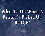 How Can An Immigration Lawyer Help If You Are Picked Up By ICE?