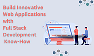 Build Innovative Web Applications with Full Stack Development Know-How
