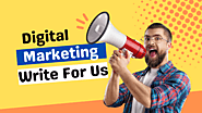 Digital Marketing Write for Us – SEO, SMM, PPC and Internet Marketing