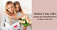 Mother's Day Gifts: Unique and Thoughtful Ideas to Show Your Love