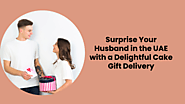 Surprise Your Husband in the UAE with a Delightful Cake Gift Delivery