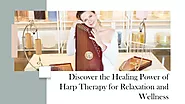 Discover the Healing Power of Harp Therapy for Relaxation and Wellness