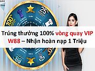 Trúng thưởng 100% vòng quay VIP W88 - Nhận hoàn nạp 1 Triệu