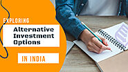 Exploring Alternative Investment Options in India: Diversify Your Portfolio and Maximize Returns