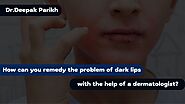How can you remedy the problem of dark lips with the help of a dermatologist?