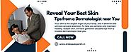 Reveal Your Best Skin: Tips from a Dermatologist near you