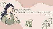 Beyond Beauty: The Medical Benefits of Dermatology in Ahmedabad