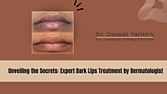 Unveiling the Secrets: Expert Dark Lips Treatment by Dermatologist