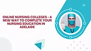 Online Nursing Colleges - A New Way to Complete Your Nursing Education in Adelaide