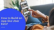 How to Build an App like Uber Eats? - A Complete Guide