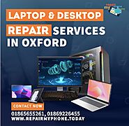 Laptop And Desktop Repair in Oxford Call Now 01865655261