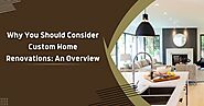 Why You Should Consider Custom Home Renovations: An Overview