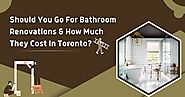 Should You Go For Bathroom Renovations & How Much They Cost In Toronto?