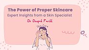 The Power of Proper Skincare: Expert Insights from a Dermatology Specialist