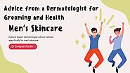 Men's Skincare: Advice from a Dermatologist for Grooming and Health