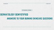 Dermatology Demystified: Answers to Your Burning Skincare Questions