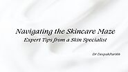 Navigating the Skincare Maze: Expert Tips from a Skin Specialist