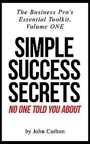 Simple Success Secrets No One Told You About (The Business Pro's Essential Toolkit Book 1)
