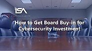 How to Get Board Buy-in for Cybersecurity Investment - ISA Cybersecurity Inc.