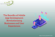 The Benefits of Mobile App Development: Revolutionizing Businesses and User Experiences