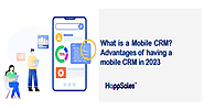 What is a Mobile CRM? Advantages of Having A Mobile CRM in 2023 – HappSales India