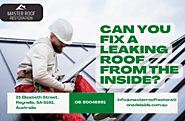 Can you fix a leaking roof from the inside?