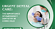 Urgent Dental Care: The Importance of Emergency Dentistry in Chino Hills