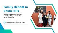 Keeping Smiles Bright and Healthy: Family Dentist in Chino Hills – Hillcrest Dental Studio