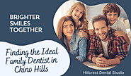 Brighter Smiles Together: Finding the Ideal Family Dentist in Chino Hills - Hillcrest Dental Studio